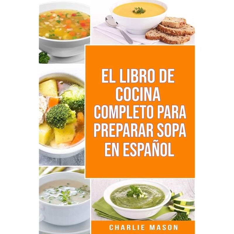 El Libro de Cocina Completo para Preparar Sopa en Español